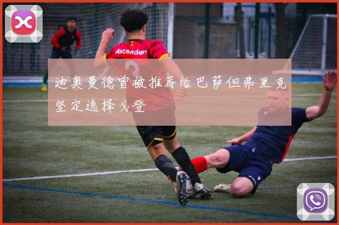 迪奥曼德曾被推荐给巴萨但弗里克坚定选择戈登
